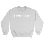 A Como Chingas - Crewneck (Unisex Fit)