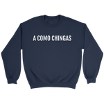 A Como Chingas - Crewneck (Unisex Fit)