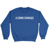 A Como Chingas - Crewneck (Unisex Fit)