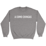 A Como Chingas - Crewneck (Unisex Fit)