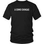 A Como Chingas - T-shirt (Unisex Fit)