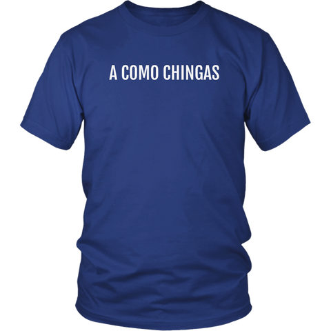 A Como Chingas - T-shirt (Unisex Fit)