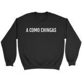 A Como Chingas - Crewneck (Unisex Fit)